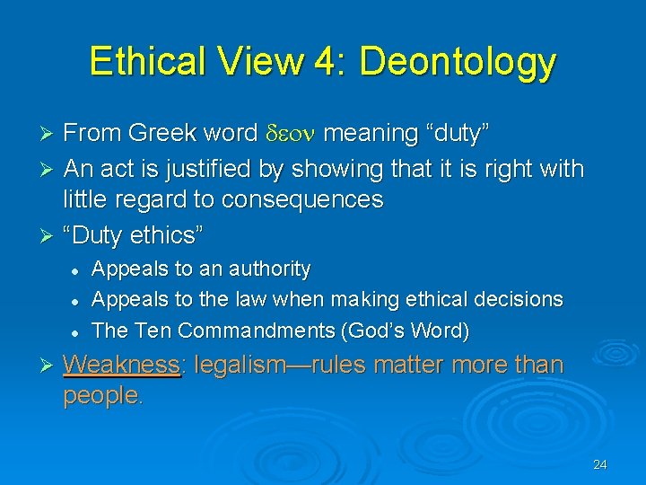 Ethical View 4: Deontology From Greek word meaning “duty” Ø An act is justified