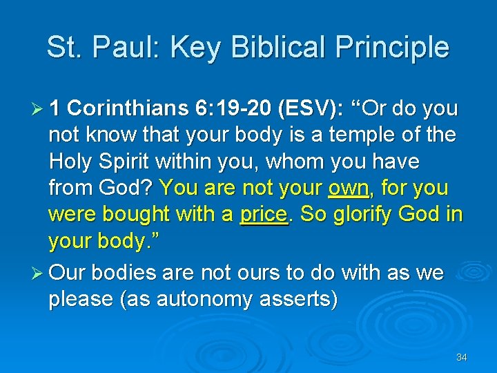 St. Paul: Key Biblical Principle Ø 1 Corinthians 6: 19 -20 (ESV): “Or do