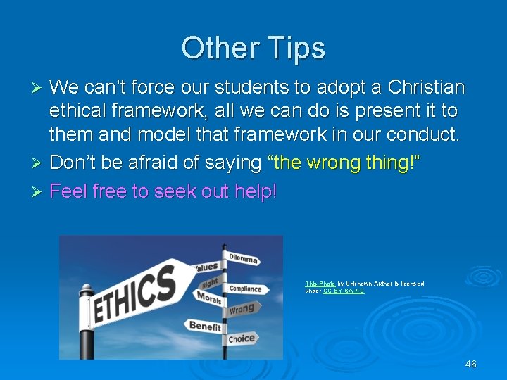 Other Tips We can’t force our students to adopt a Christian ethical framework, all