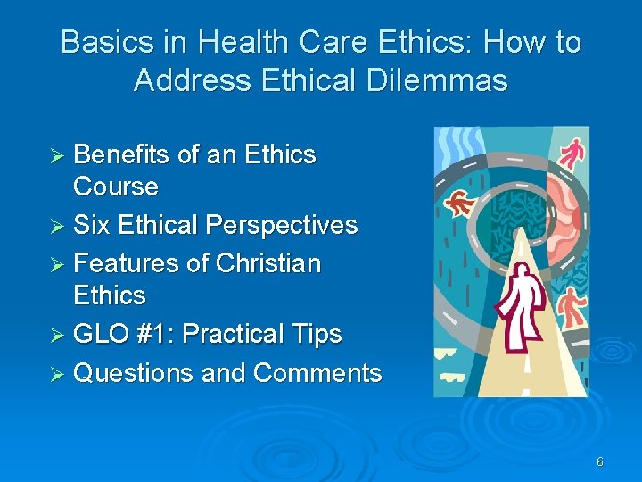 Basics in Health Care Ethics: How to Address Ethical Dilemmas Ø Benefits of an