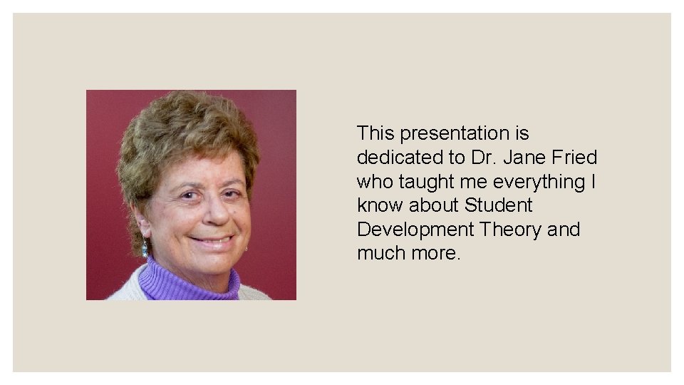 This presentation is dedicated to Dr. Jane Fried who taught me everything I know