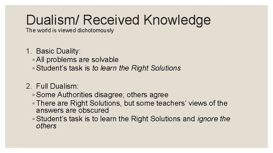 Dualism/ Received Knowledge The world is viewed dichotomously 1. Basic Duality: ◦ All problems