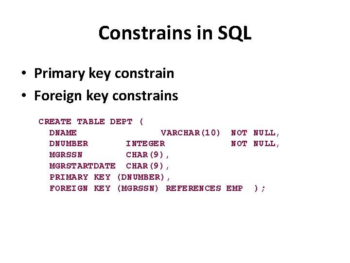 Constrains in SQL • Primary key constrain • Foreign key constrains CREATE TABLE DEPT