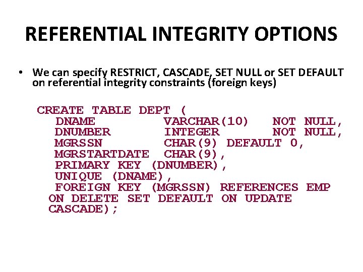REFERENTIAL INTEGRITY OPTIONS • We can specify RESTRICT, CASCADE, SET NULL or SET DEFAULT