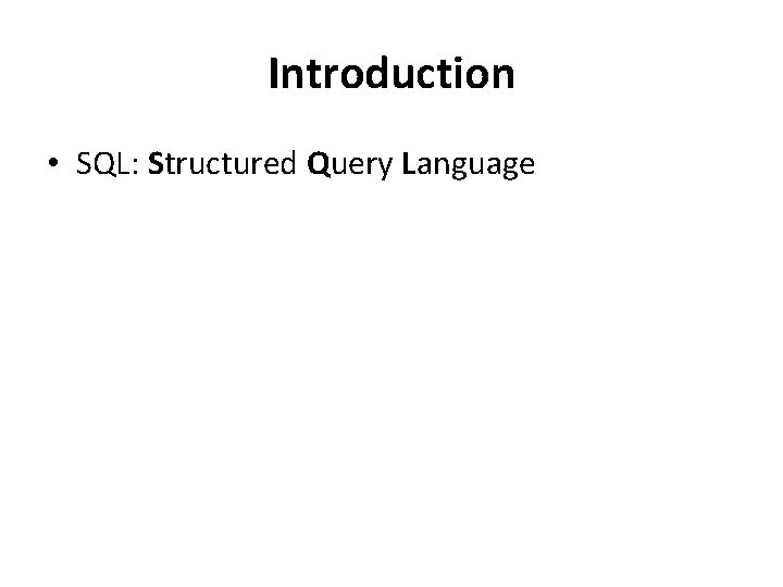Introduction • SQL: Structured Query Language 
