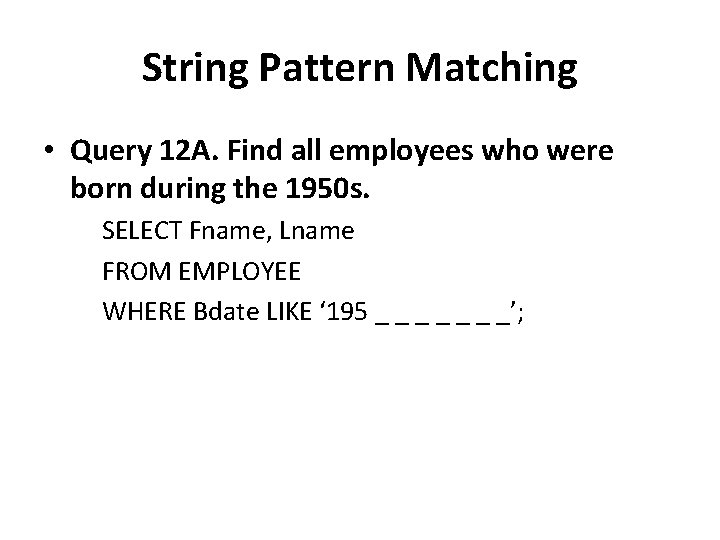 String Pattern Matching • Query 12 A. Find all employees who were born during