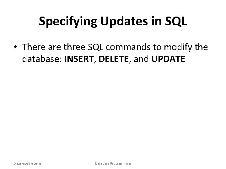 Specifying Updates in SQL • There are three SQL commands to modify the database: