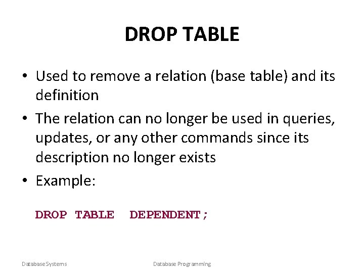 DROP TABLE • Used to remove a relation (base table) and its definition •