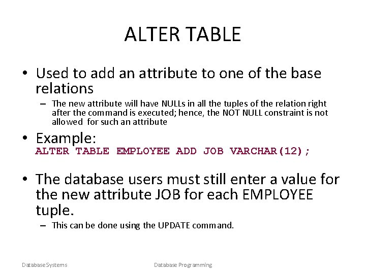 ALTER TABLE • Used to add an attribute to one of the base relations