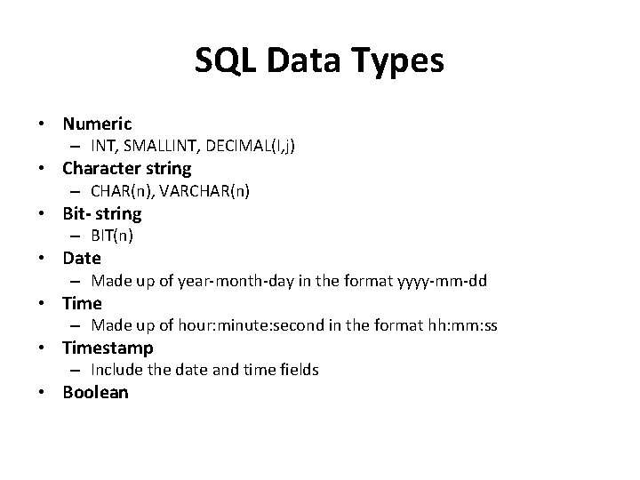 SQL Data Types • Numeric – INT, SMALLINT, DECIMAL(I, j) • Character string –