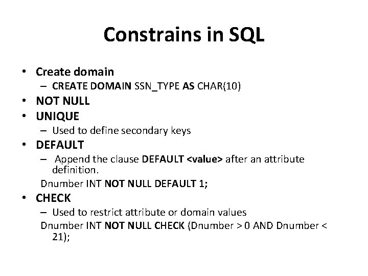 Constrains in SQL • Create domain – CREATE DOMAIN SSN_TYPE AS CHAR(10) • NOT