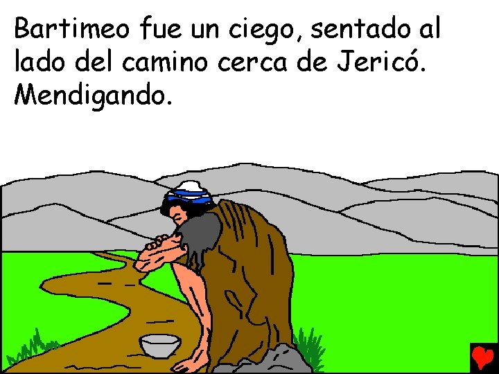 Bartimeo fue un ciego, sentado al lado del camino cerca de Jericó. Mendigando. 