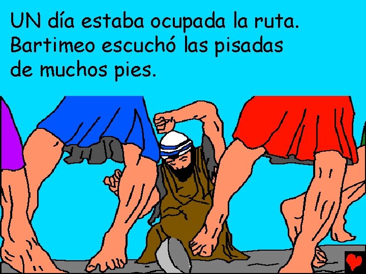 UN día estaba ocupada la ruta. Bartimeo escuchó las pisadas de muchos pies. 