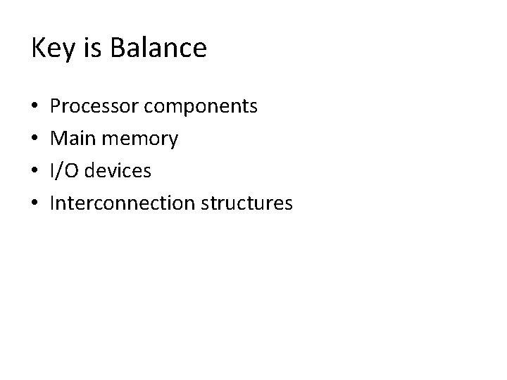 Key is Balance • • Processor components Main memory I/O devices Interconnection structures Key is Balance • • Processor components Main memory I/O devices Interconnection structures