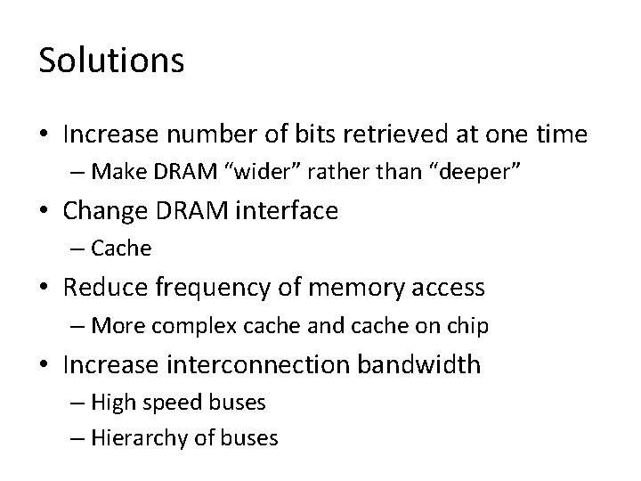 Solutions • Increase number of bits retrieved at one time – Make DRAM “wider” Solutions • Increase number of bits retrieved at one time – Make DRAM “wider”