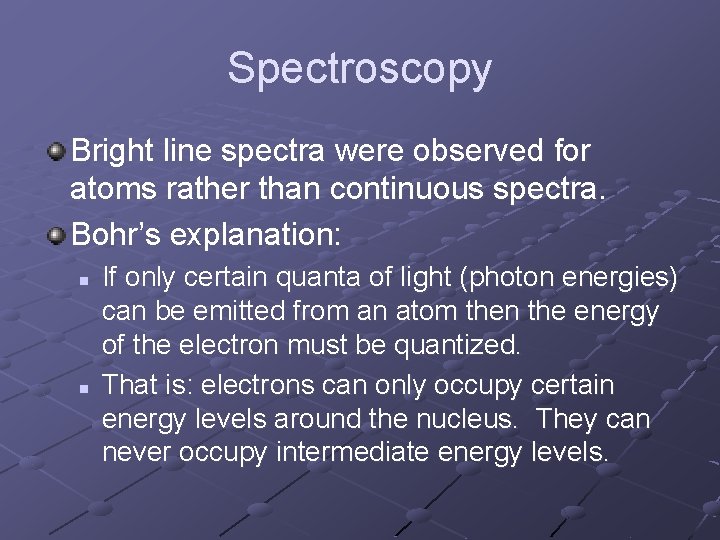 Spectroscopy Bright line spectra were observed for atoms rather than continuous spectra. Bohr’s explanation: