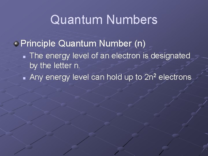 Quantum Numbers Principle Quantum Number (n) n n The energy level of an electron