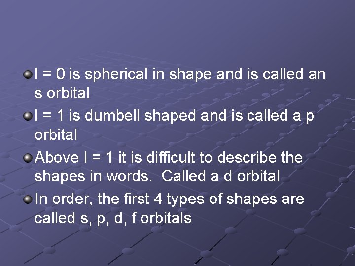 l = 0 is spherical in shape and is called an s orbital l