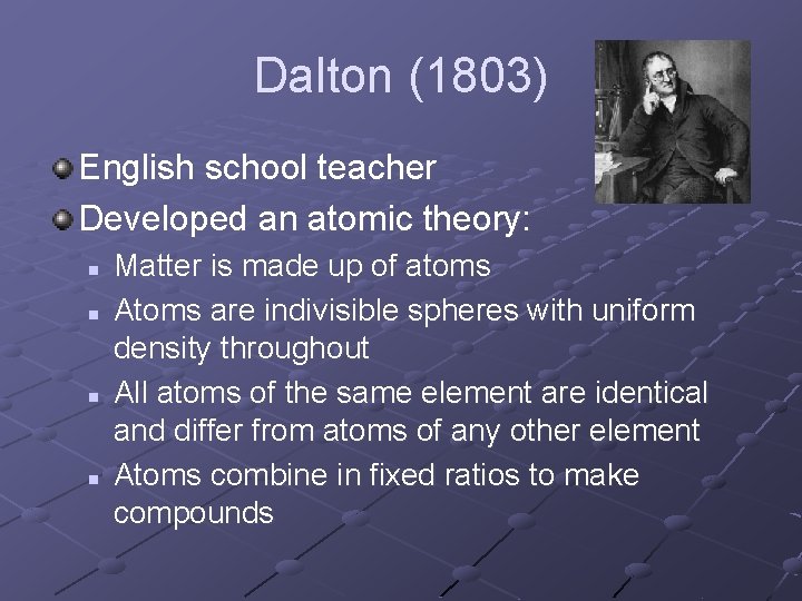 Dalton (1803) English school teacher Developed an atomic theory: n n Matter is made