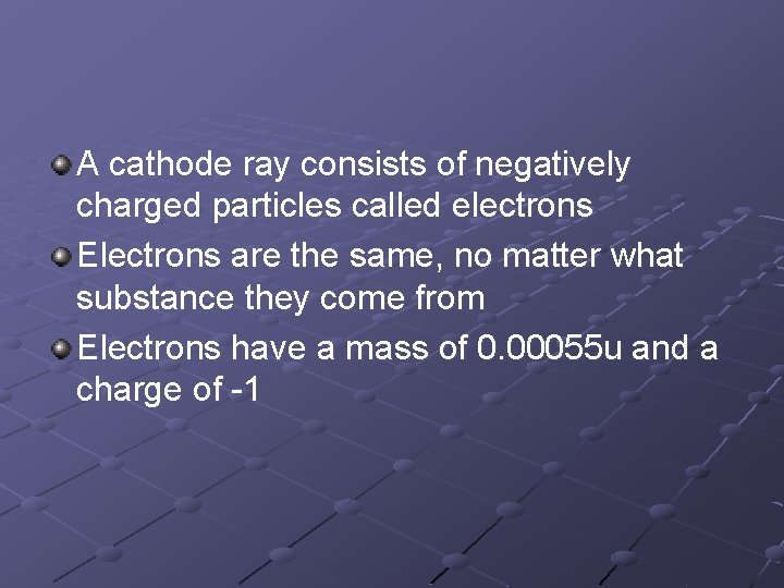 A cathode ray consists of negatively charged particles called electrons Electrons are the same,