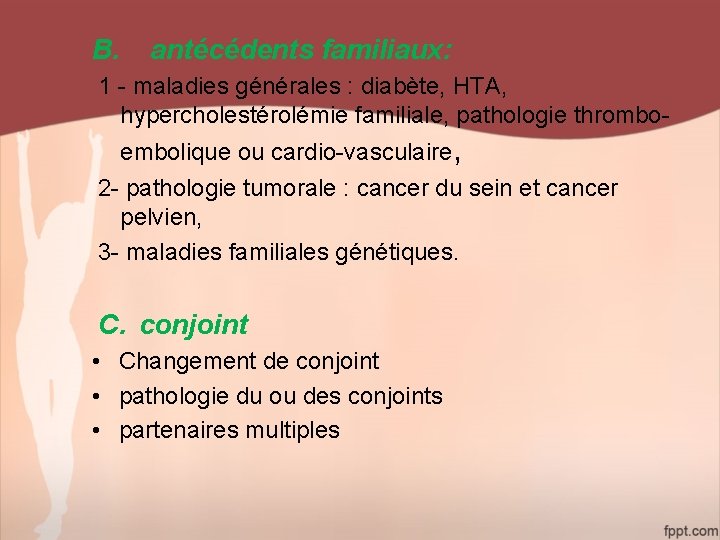 B. antécédents familiaux: 1 - maladies générales : diabète, HTA, hypercholestérolémie familiale, pathologie thromboembolique