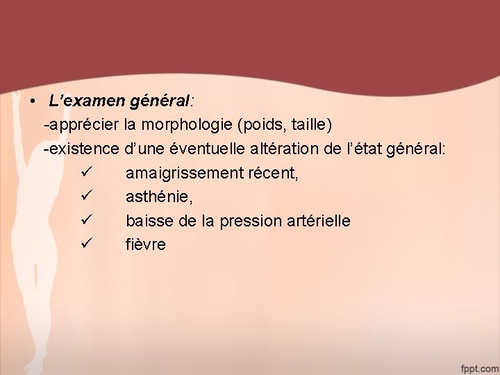  • L’examen général: -apprécier la morphologie (poids, taille) -existence d’une éventuelle altération de