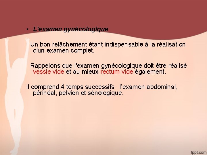  • L'examen gynécologique Un bon relâchement étant indispensable à la réalisation d'un examen