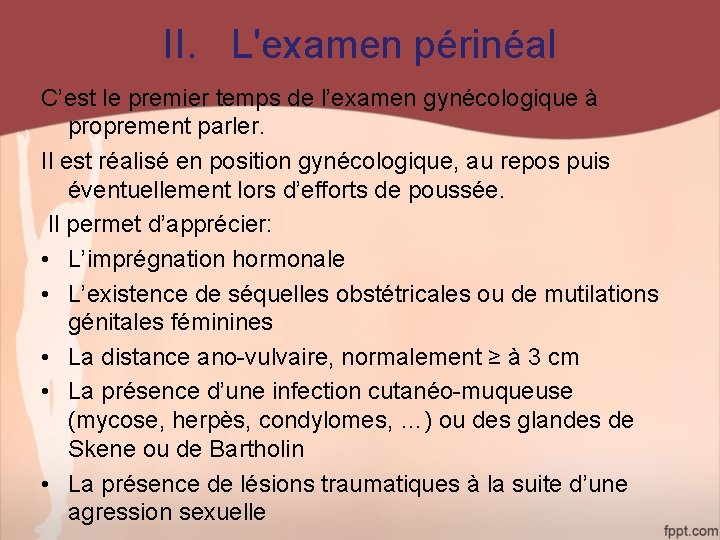 II. L'examen périnéal C’est le premier temps de l’examen gynécologique à proprement parler. Il