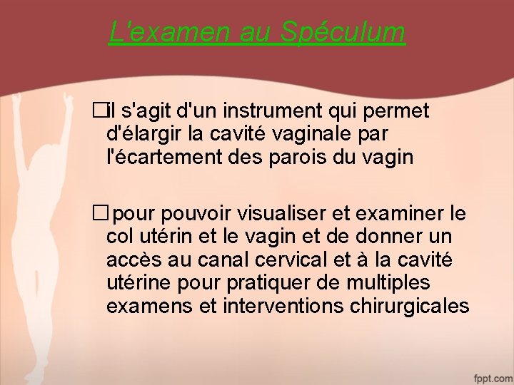 L'examen au Spéculum �il s'agit d'un instrument qui permet d'élargir la cavité vaginale par