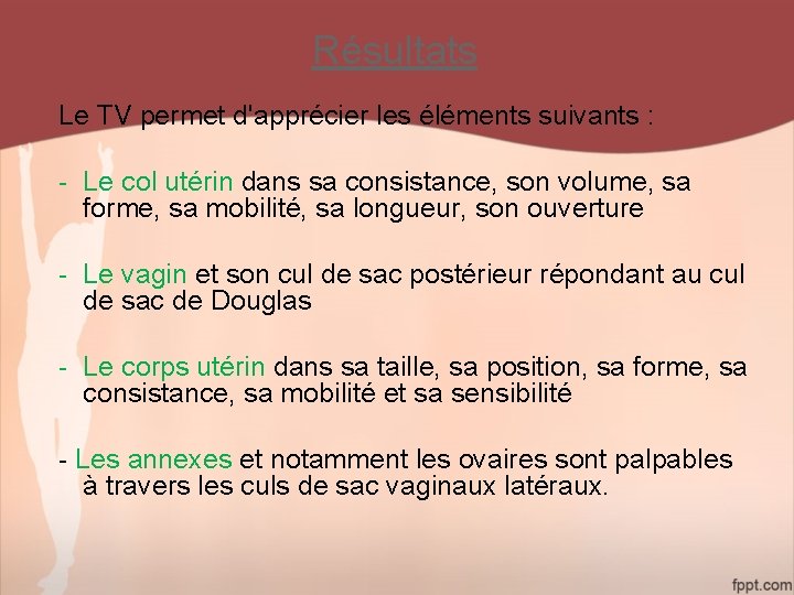 Résultats Le TV permet d'apprécier les éléments suivants : - Le col utérin dans