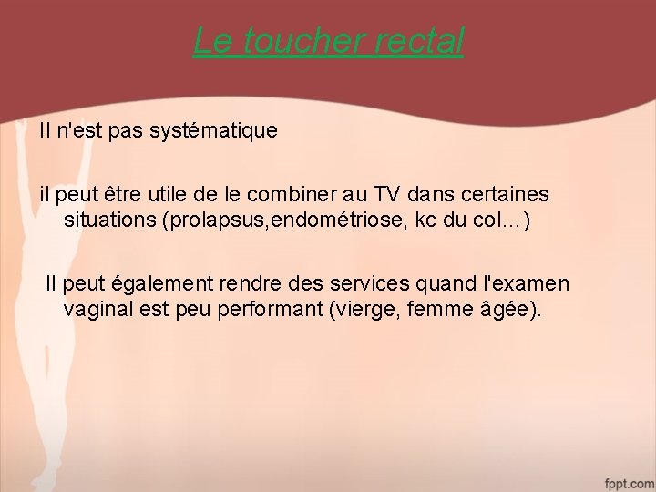 Le toucher rectal Il n'est pas systématique il peut être utile de le combiner