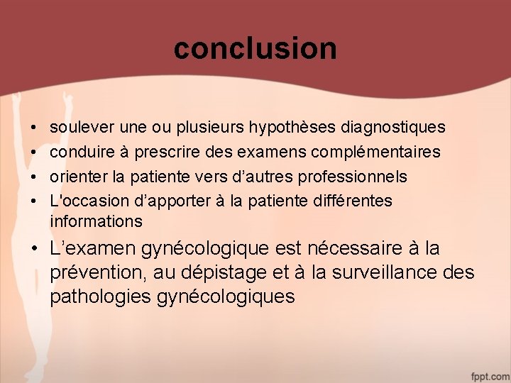 conclusion • • soulever une ou plusieurs hypothèses diagnostiques conduire à prescrire des examens