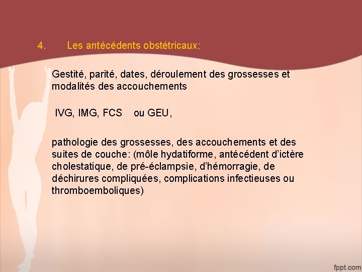 4. Les antécédents obstétricaux: Gestité, parité, dates, déroulement des grossesses et modalités des accouchements
