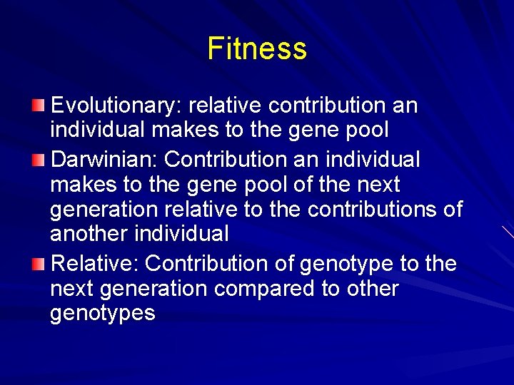 Fitness Evolutionary: relative contribution an individual makes to the gene pool Darwinian: Contribution an