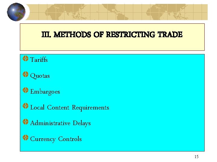 III. METHODS OF RESTRICTING TRADE Tariffs Quotas Embargoes Local Content Requirements Administrative Delays Currency