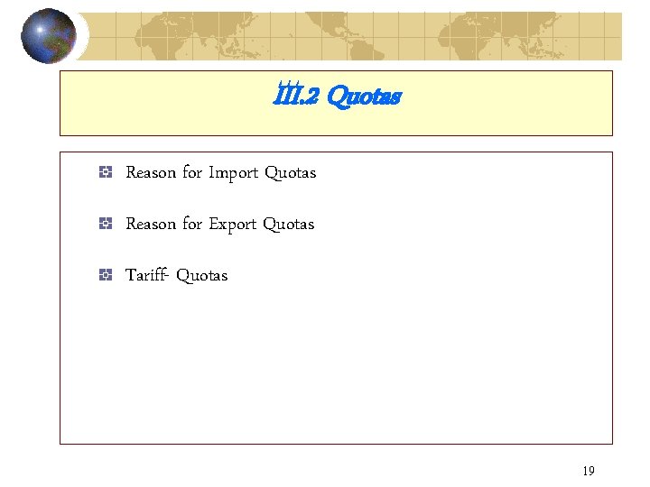 III. 2 Quotas Reason for Import Quotas Reason for Export Quotas Tariff- Quotas 19