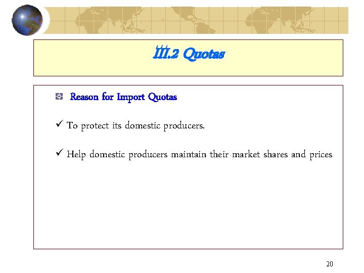 III. 2 Quotas Reason for Import Quotas ü To protect its domestic producers. ü