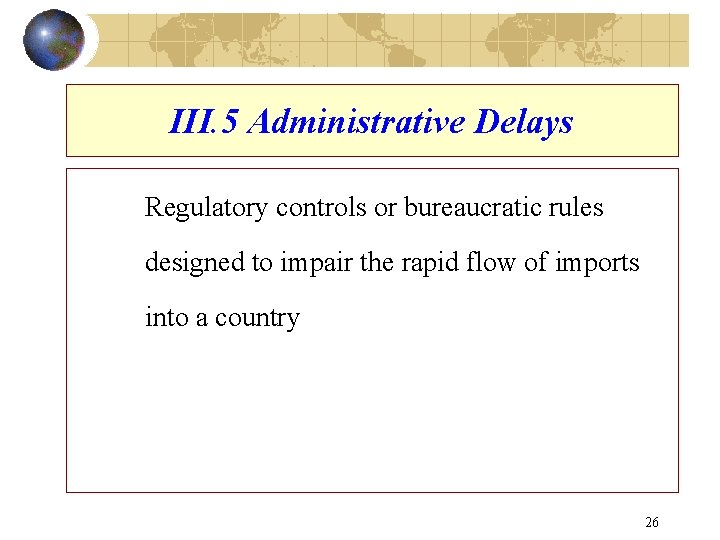 III. 5 Administrative Delays Regulatory controls or bureaucratic rules designed to impair the rapid