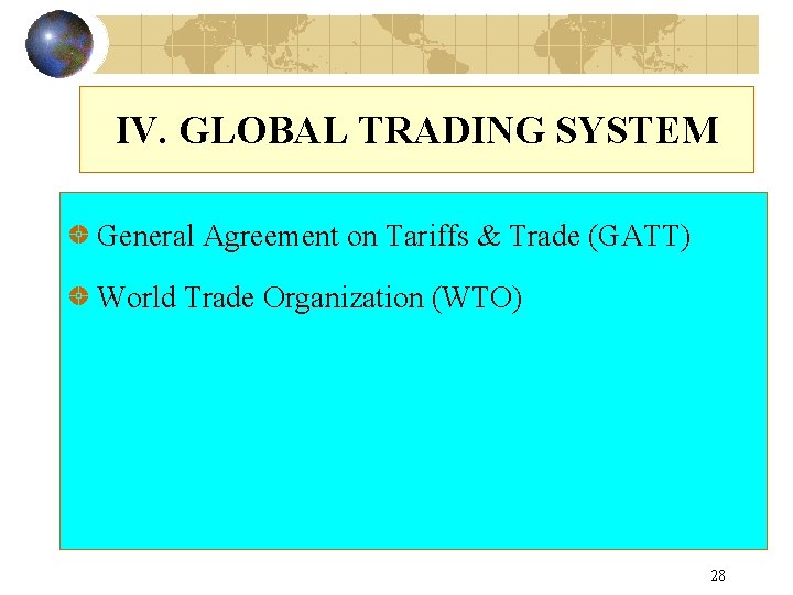 IV. GLOBAL TRADING SYSTEM General Agreement on Tariffs & Trade (GATT) World Trade Organization