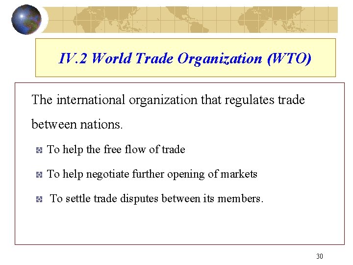 IV. 2 World Trade Organization (WTO) The international organization that regulates trade between nations.