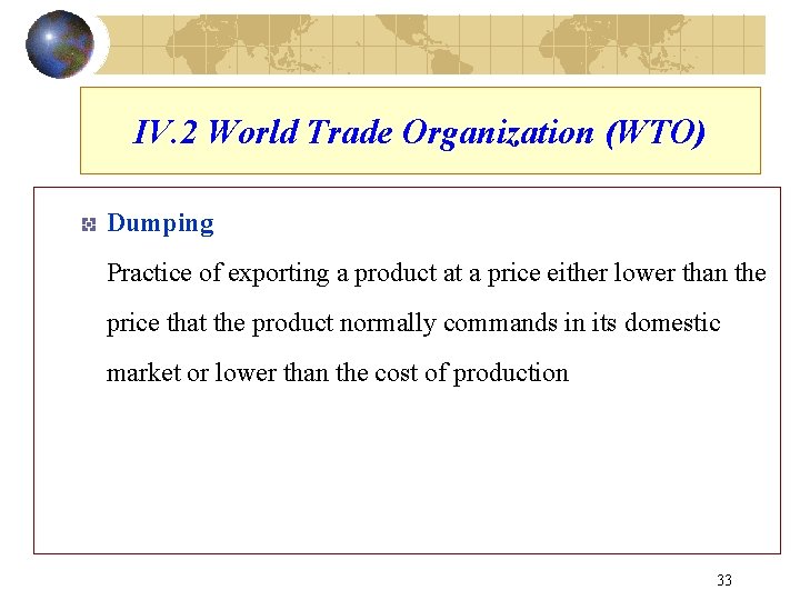 IV. 2 World Trade Organization (WTO) Dumping Practice of exporting a product at a