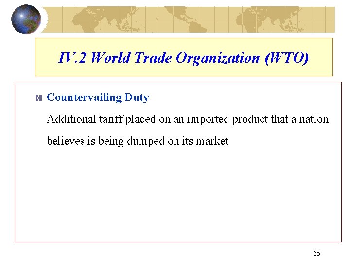 IV. 2 World Trade Organization (WTO) Countervailing Duty Additional tariff placed on an imported