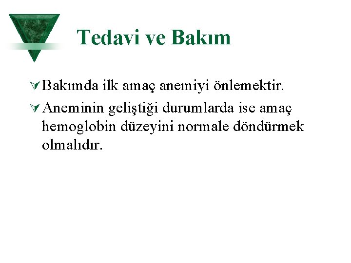 Tedavi ve Bakım Ú Bakımda ilk amaç anemiyi önlemektir. Ú Aneminin geliştiği durumlarda ise