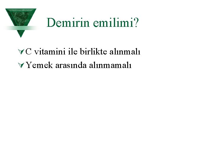 Demirin emilimi? Ú C vitamini ile birlikte alınmalı Ú Yemek arasında alınmamalı 