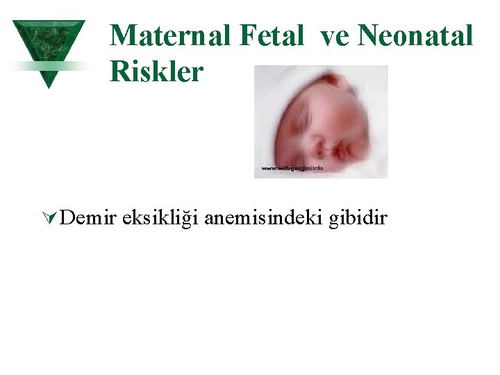 Maternal Fetal ve Neonatal Riskler Ú Demir eksikliği anemisindeki gibidir 