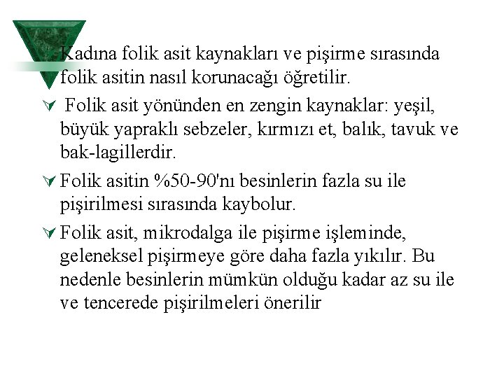 Ú Kadına folik asit kaynakları ve pişirme sırasında folik asitin nasıl korunacağı öğretilir. Ú