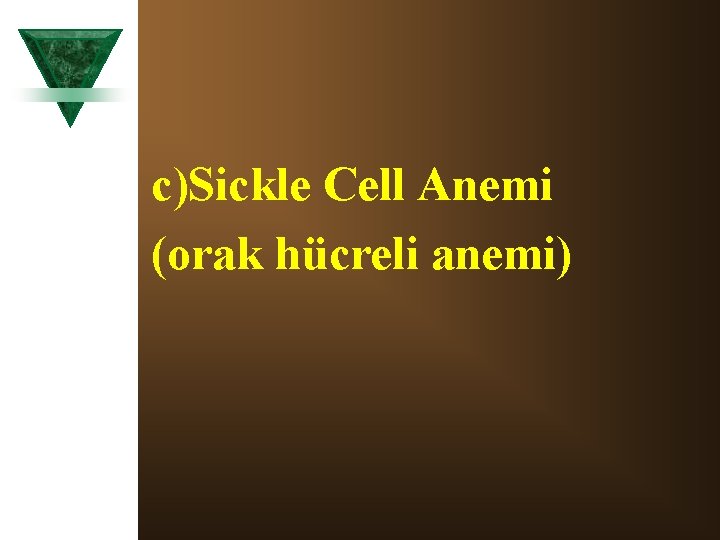 c)Sickle Cell Anemi (orak hücreli anemi) 