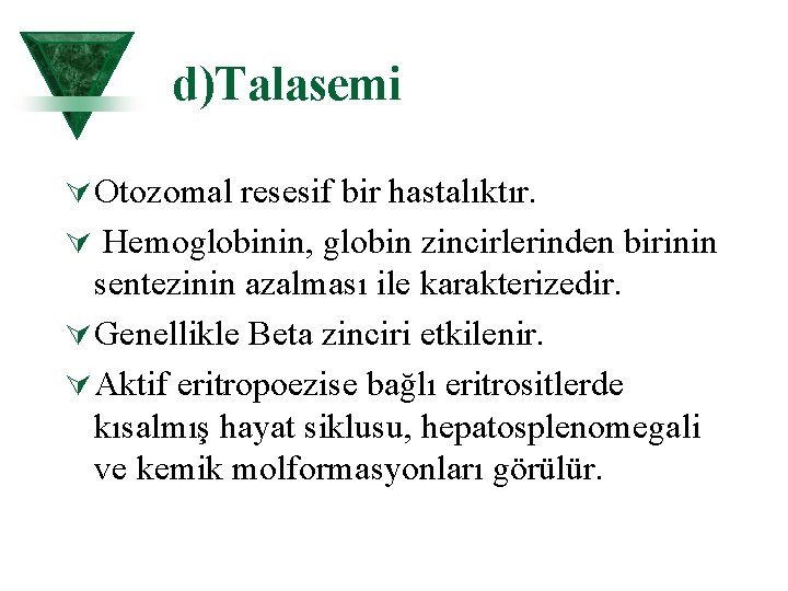 d)Talasemi Ú Otozomal resesif bir hastalıktır. Ú Hemoglobinin, globin zincirlerinden birinin sentezinin azalması ile