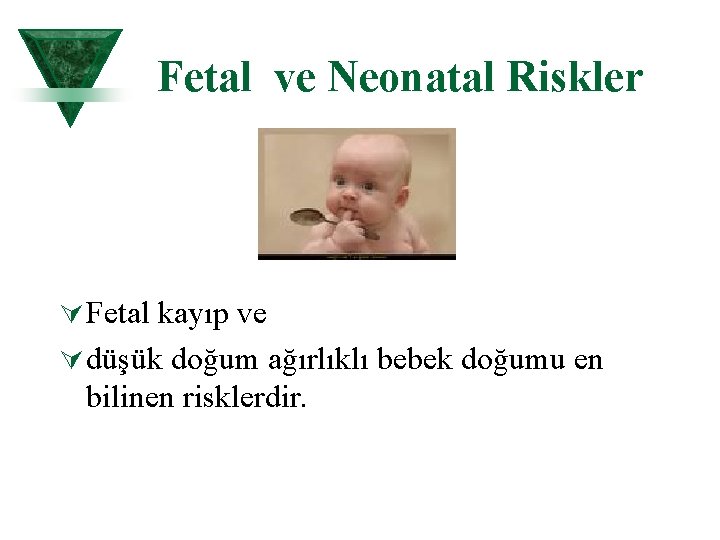 Fetal ve Neonatal Riskler Ú Fetal kayıp ve Ú düşük doğum ağırlıklı bebek doğumu