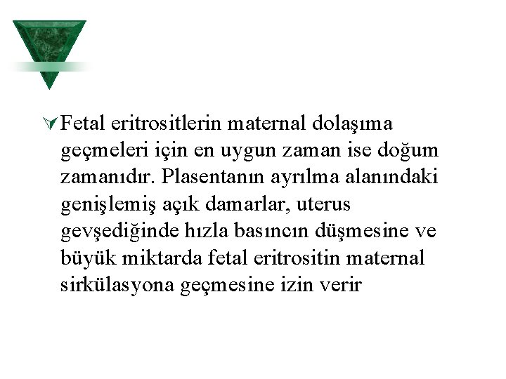 Ú Fetal eritrositlerin maternal dolaşıma geçmeleri için en uygun zaman ise doğum zamanıdır. Plasentanın